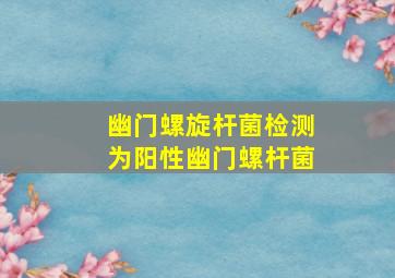 幽门螺旋杆菌检测为阳性幽门螺杆菌