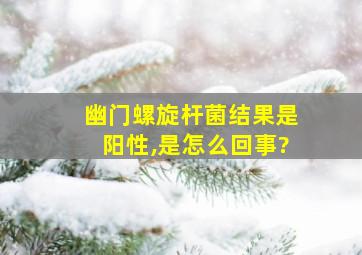 幽门螺旋杆菌结果是阳性,是怎么回事?