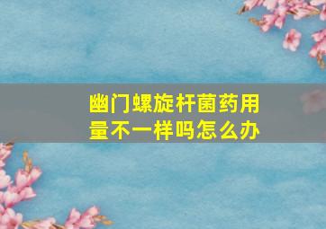 幽门螺旋杆菌药用量不一样吗怎么办