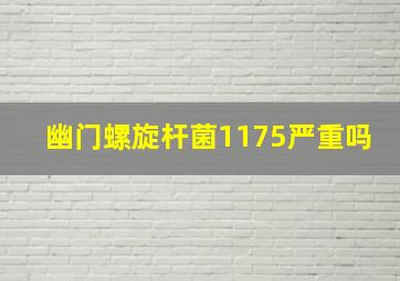 幽门螺旋杆菌1175严重吗