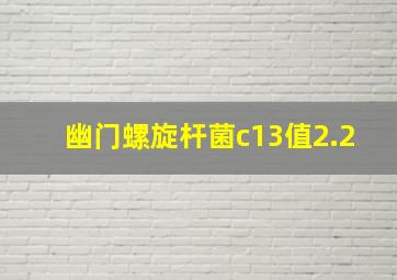 幽门螺旋杆菌c13值2.2