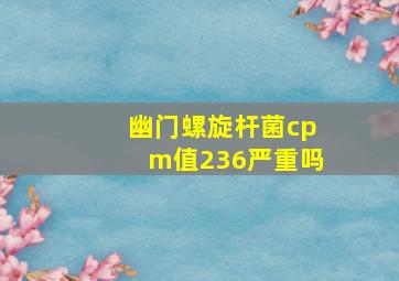 幽门螺旋杆菌cpm值236严重吗