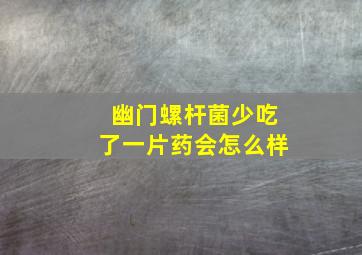 幽门螺杆菌少吃了一片药会怎么样