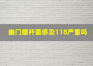 幽门螺杆菌感染118严重吗