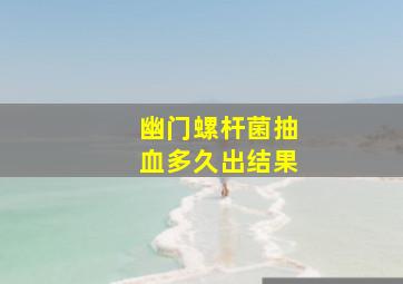 幽门螺杆菌抽血多久出结果