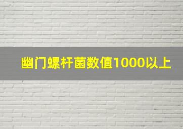 幽门螺杆菌数值1000以上