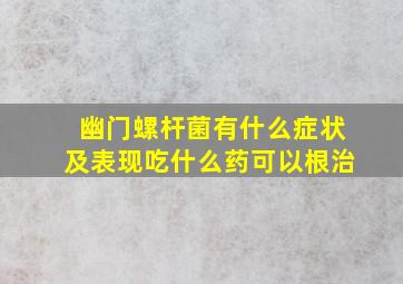 幽门螺杆菌有什么症状及表现吃什么药可以根治