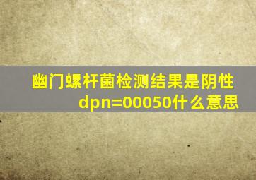 幽门螺杆菌检测结果是阴性dpn=00050什么意思