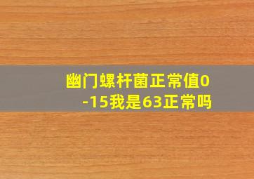 幽门螺杆菌正常值0-15我是63正常吗