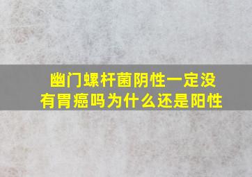 幽门螺杆菌阴性一定没有胃癌吗为什么还是阳性