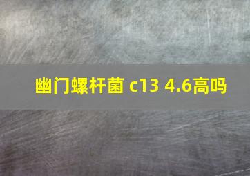 幽门螺杆菌 c13 4.6高吗