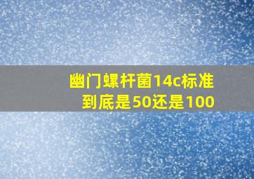 幽门螺杆菌14c标准到底是50还是100