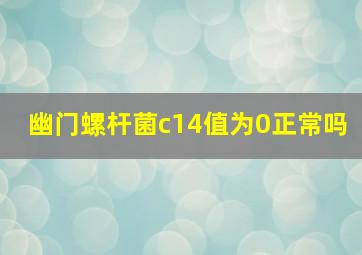 幽门螺杆菌c14值为0正常吗