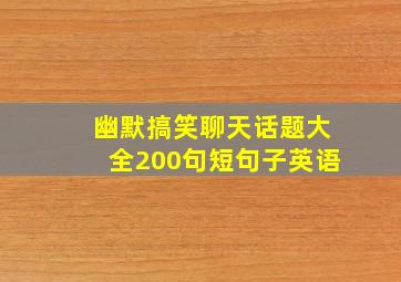 幽默搞笑聊天话题大全200句短句子英语