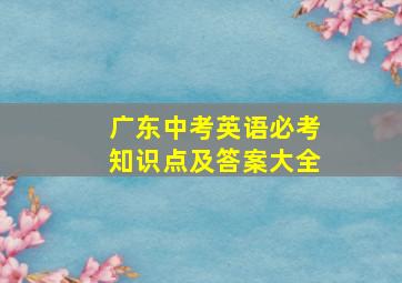 广东中考英语必考知识点及答案大全