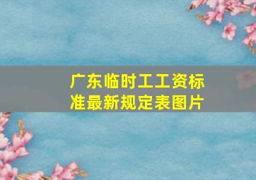 广东临时工工资标准最新规定表图片