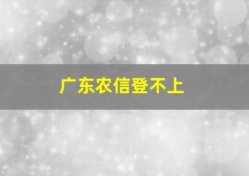 广东农信登不上