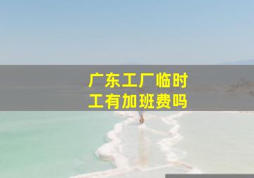 广东工厂临时工有加班费吗