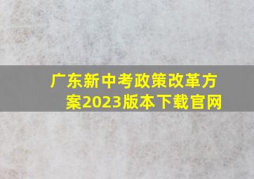 广东新中考政策改革方案2023版本下载官网