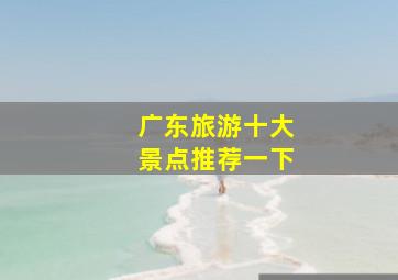 广东旅游十大景点推荐一下