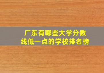 广东有哪些大学分数线低一点的学校排名榜