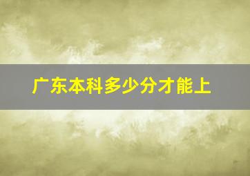 广东本科多少分才能上