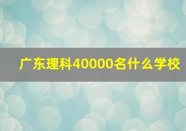 广东理科40000名什么学校