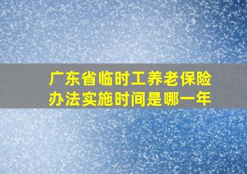 广东省临时工养老保险办法实施时间是哪一年