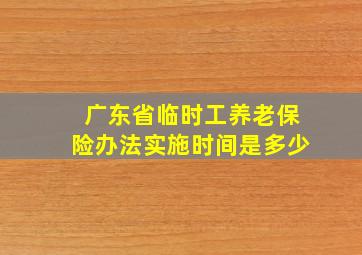 广东省临时工养老保险办法实施时间是多少