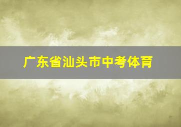 广东省汕头市中考体育