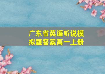 广东省英语听说模拟题答案高一上册