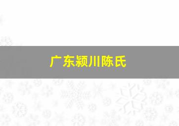 广东颍川陈氏