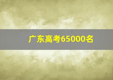 广东高考65000名