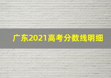 广东2021高考分数线明细