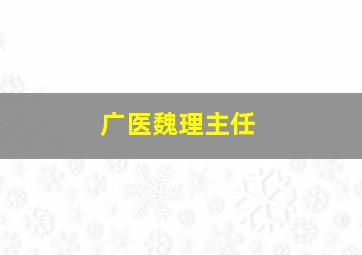 广医魏理主任