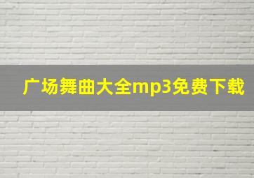 广场舞曲大全mp3免费下载