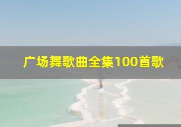 广场舞歌曲全集100首歌