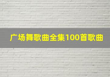 广场舞歌曲全集100首歌曲