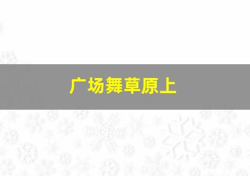 广场舞草原上