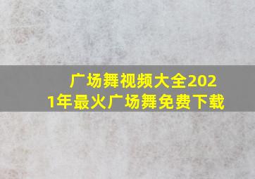 广场舞视频大全2021年最火广场舞免费下载