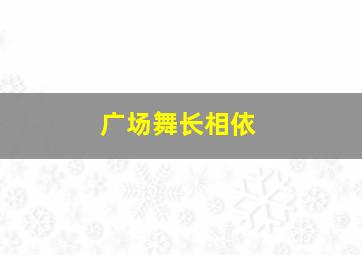 广场舞长相依