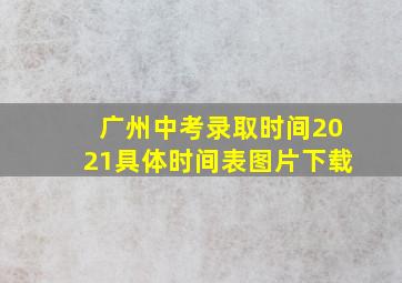 广州中考录取时间2021具体时间表图片下载