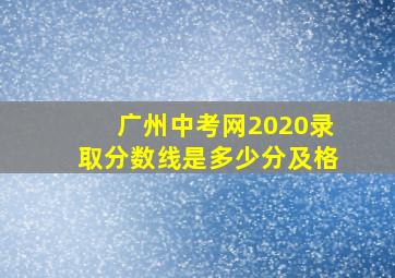 广州中考网2020录取分数线是多少分及格