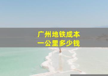 广州地铁成本一公里多少钱