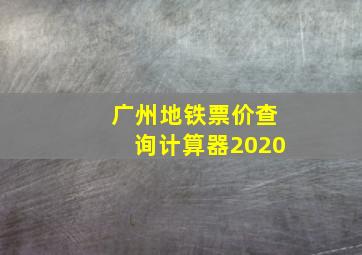 广州地铁票价查询计算器2020