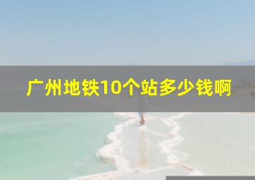 广州地铁10个站多少钱啊