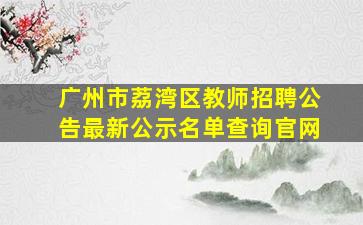 广州市荔湾区教师招聘公告最新公示名单查询官网