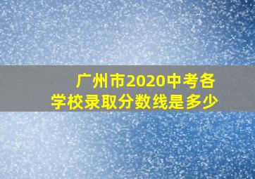 广州市2020中考各学校录取分数线是多少