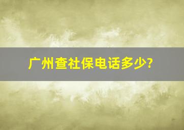 广州查社保电话多少?