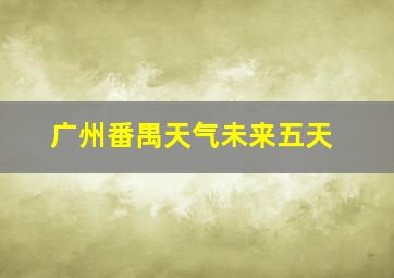 广州番禺天气未来五天